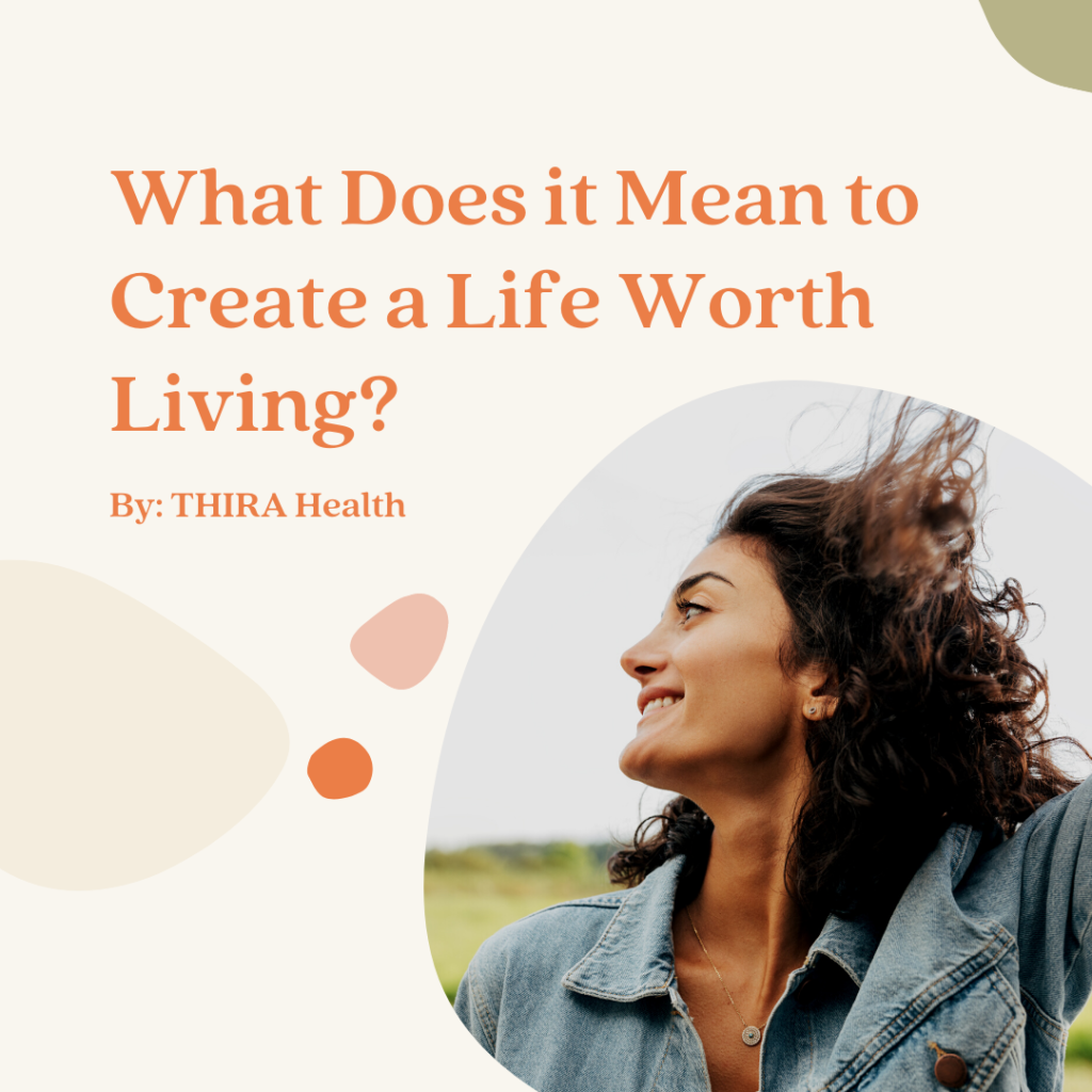 what-does-it-mean-to-create-a-life-worth-living-thira-health